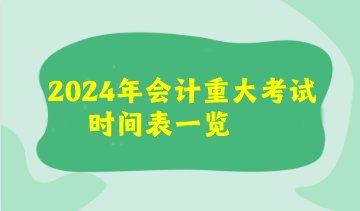 2024年會(huì)計(jì)重大考試時(shí)間表來了！看看你有沒有撞期的考試呢？