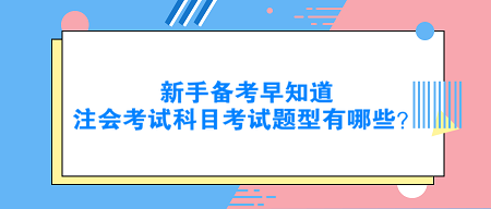 新手備考早知道：注會(huì)考試科目考試題型有哪些？