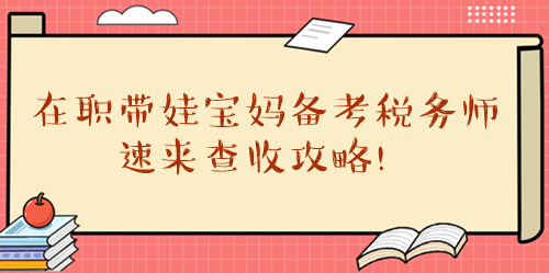 在職帶娃寶媽備考稅務(wù)師備考攻略