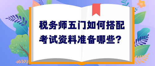 稅務(wù)師五門如何搭配考試資料學(xué)習(xí)？