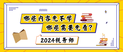 稅務(wù)師新教材下發(fā)前哪些內(nèi)容不能學(xué)？哪些要先看？