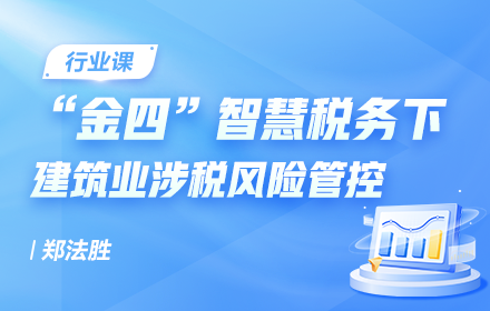 “金四”智慧稅務(wù)下建筑業(yè)涉稅風(fēng)險管控