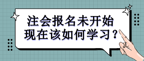 注會報名未開始 現(xiàn)在該如何學(xué)習(xí)？