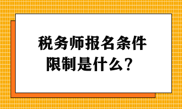 稅務(wù)師報名條件限制是什么？