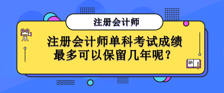 注冊(cè)會(huì)計(jì)師單科考試成績(jī)最多可以保留幾年呢？