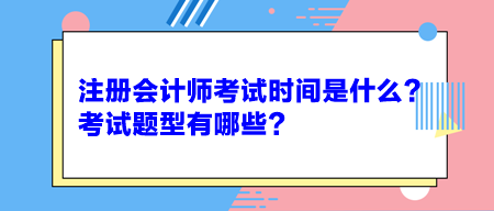 注冊會(huì)計(jì)師考試時(shí)間是什么？考試題型有哪些？