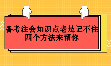 備考注會(huì)知識(shí)點(diǎn)老是記不住  四個(gè)方法來幫你