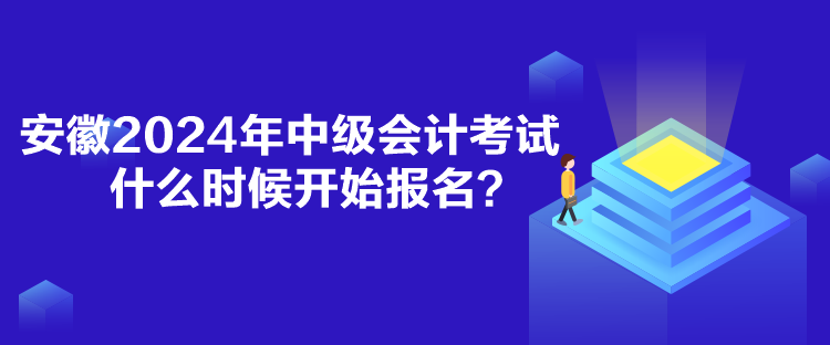 安徽2024年中級(jí)會(huì)計(jì)考試什么時(shí)候開始報(bào)名？