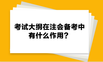 考試大綱在注會備考中有什么作用？