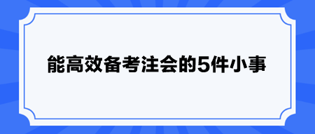 能高效備考注會(huì)的5件小事 快安排！