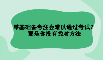 零基礎(chǔ)備考注會(huì)難以通過考試？那是你沒有找對(duì)方法