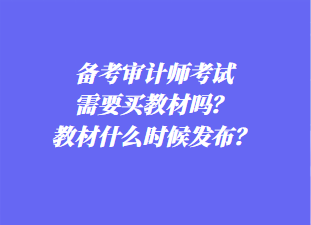 備考審計師考試需要買教材嗎？教材什么時候發(fā)布？