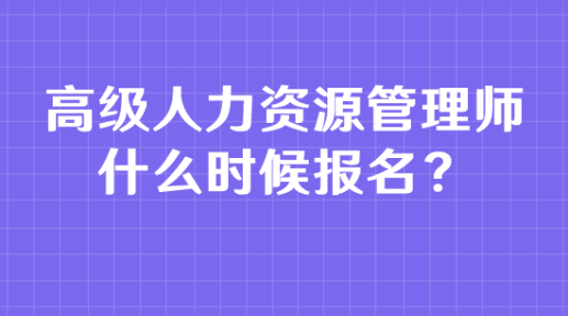 高級人力資源管理師什么時候報名？