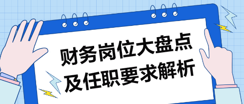 財(cái)務(wù)崗位大盤點(diǎn)及任職要求解析