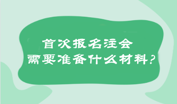 首次報(bào)名注會需要準(zhǔn)備什么材料