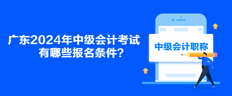 廣東2024年中級會計考試有哪些報名條件？