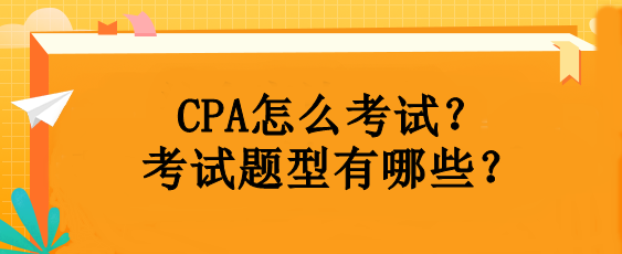 CPA怎么考試？考試題型有哪些？