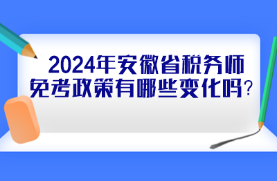 2024年安徽省稅務(wù)師免考政策有哪些變化嗎？