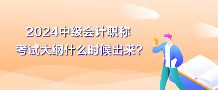 2024中級會計職稱大綱什么時候出來？