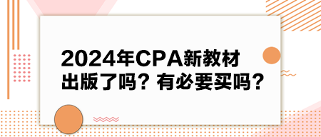 2024年CPA新教材出版了嗎？有必要買嗎？