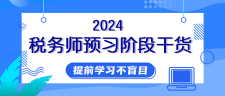 【純干貨】2024年稅務(wù)師提前學(xué)習(xí)用好這些資料！