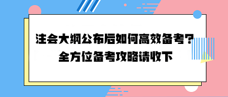 注會大綱公布后如何高效備考？全方位備考攻略請收下