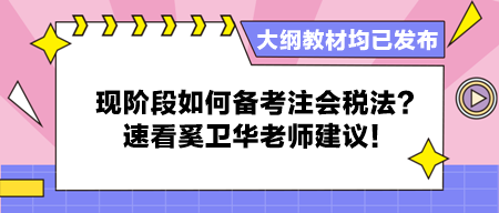 大綱教材均已發(fā)布 現(xiàn)階段如何備考注會(huì)稅法？速看奚衛(wèi)華老師建議！