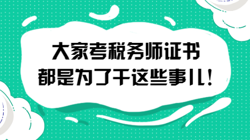 大家考稅務(wù)師證書都是為了干這些事兒！