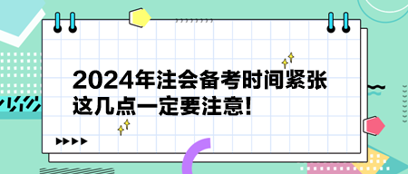 2024年注會備考時間緊張 這幾點(diǎn)一定要注意！