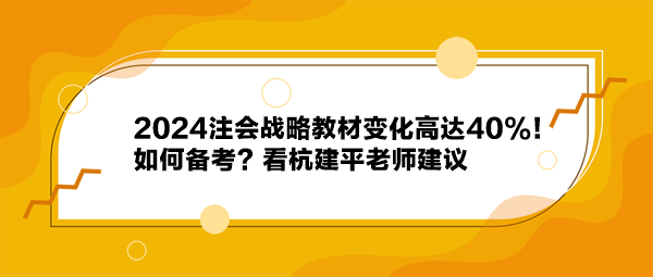 2024注會戰(zhàn)略教材變化高達40%！如何備考？看杭建平老師建議