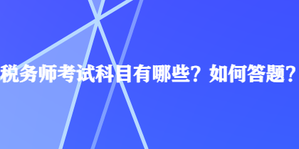 稅務(wù)師考試科目有哪些？如何答題？