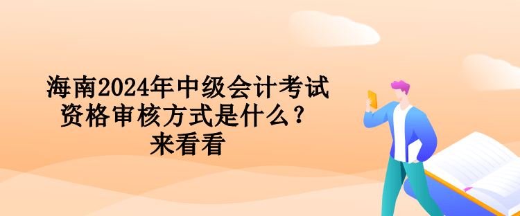 海南2024年中級會計考試資格審核方式是什么？來看看