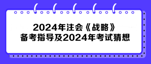 2024年注會《戰(zhàn)略》備考指導(dǎo)及2024年考試猜想