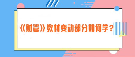 致注會早鳥們——《財管》教材變動部分如何學？