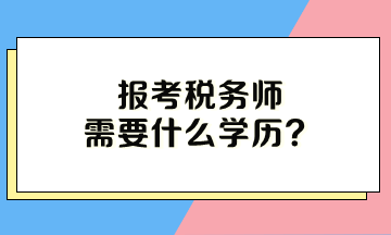 報考稅務(wù)師需要什么學(xué)歷