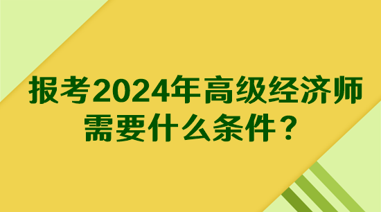 報考2024年高級經(jīng)濟師需要什么條件？