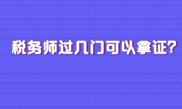 稅務(wù)師過幾門可以拿證