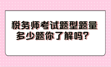 稅務(wù)師考試題型題量多少題你了解嗎？