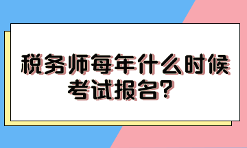 稅務(wù)師每年什么時候考試報名？