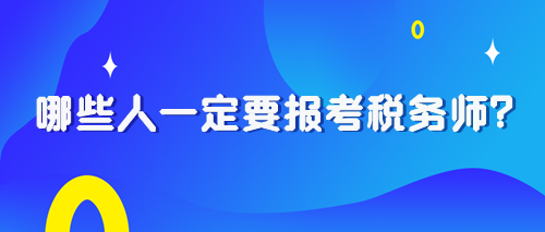 2024稅務(wù)師報考早知道：哪些人一定要報考稅務(wù)師？