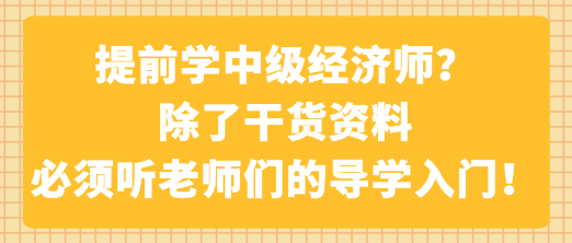 提前學(xué)中級(jí)經(jīng)濟(jì)師？除了干貨資料 必須聽(tīng)老師們的導(dǎo)學(xué)入門！