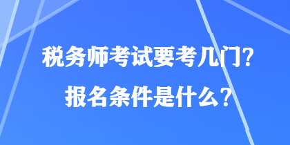 稅務(wù)師考試要考幾門？報(bào)名條件是什么？