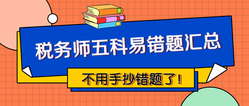 稅務(wù)師五科易錯題匯總