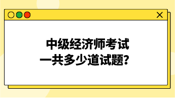 中級經(jīng)濟師考試一共多少道試題？