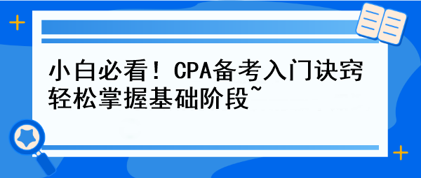 小白必看！CPA備考入門訣竅 輕松掌握基礎階段~