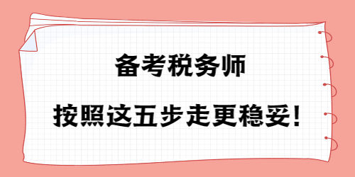 備考稅務師按照這五步走更穩(wěn)妥！