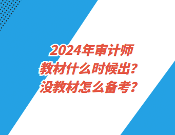 2024年審計(jì)師教材什么時(shí)候出？沒(méi)教材怎么備考？