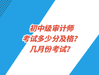 初中級(jí)審計(jì)師考試多少分及格？幾月份考試？