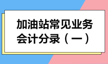 加油站常見業(yè)務(wù)會(huì)計(jì)分錄詳解（一）