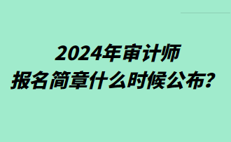 2024年審計(jì)師報(bào)名簡(jiǎn)章什么時(shí)候公布？